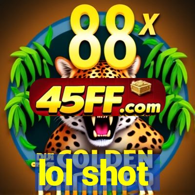 lol shot